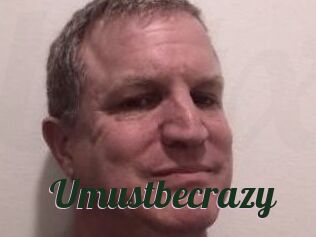 Umustbecrazy